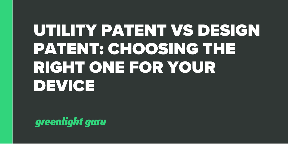 Utility Patent vs Design Patent Choosing the Right One for Your Device